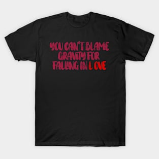 you can't blame gravity for falling in love T-Shirt